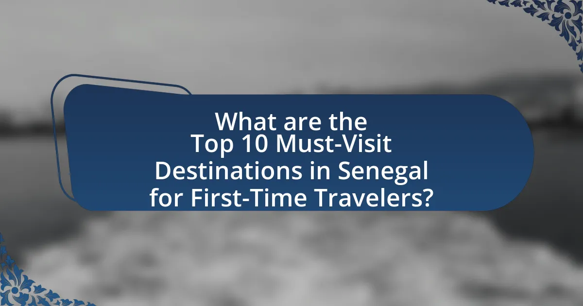 What are the Top 10 Must-Visit Destinations in Senegal for First-Time Travelers?