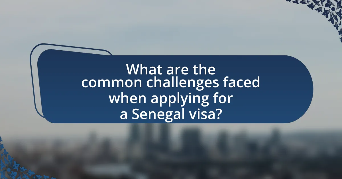 What are the common challenges faced when applying for a Senegal visa?