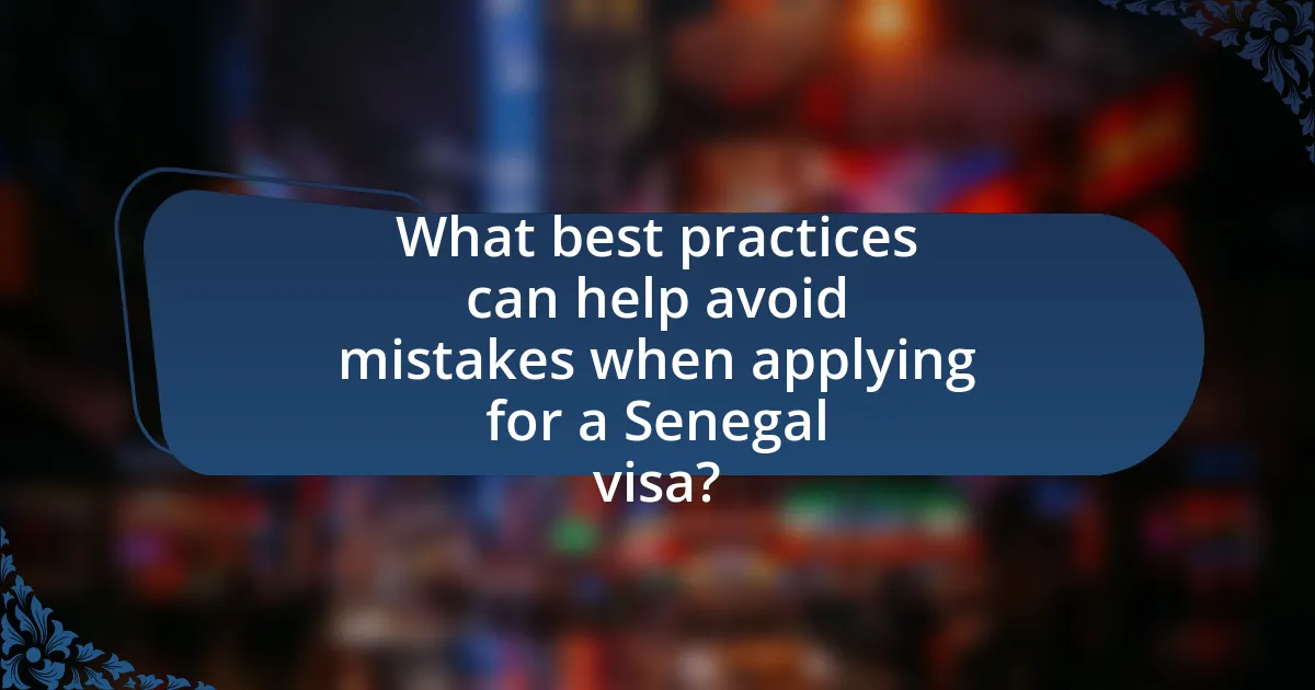 What best practices can help avoid mistakes when applying for a Senegal visa?